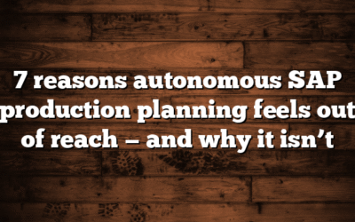 7 reasons autonomous SAP production planning feels out of reach — and why it isn’t