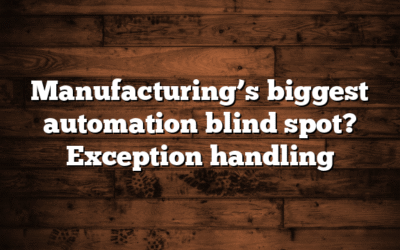 Manufacturing’s biggest automation blind spot? Exception handling