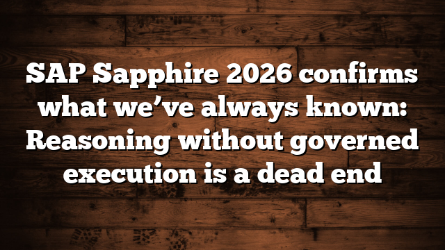 SAP Sapphire 2026 confirms what we’ve always known: Reasoning without governed execution is a dead end