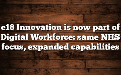 e18 Innovation is now part of Digital Workforce: same NHS focus, expanded capabilities