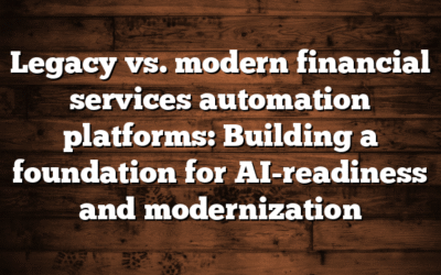Legacy vs. modern financial services automation platforms: Building a foundation for AI-readiness and modernization