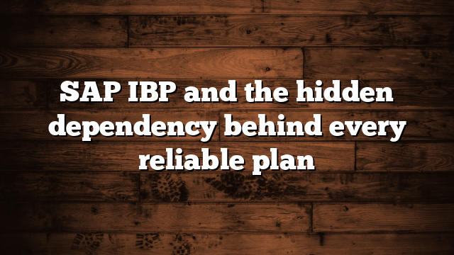 SAP IBP and the hidden dependency behind every reliable plan