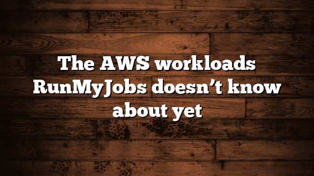 The AWS workloads RunMyJobs doesn’t know about yet