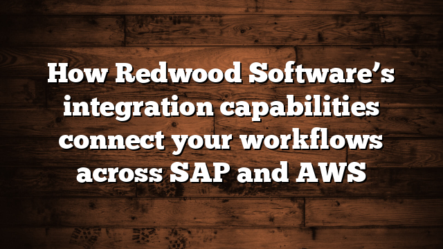 How Redwood Software’s integration capabilities connect your workflows across SAP and AWS