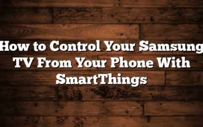 How to Control Your Samsung TV From Your Phone With SmartThings