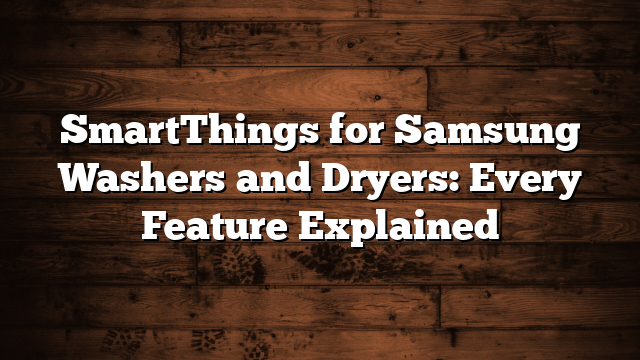SmartThings for Samsung Washers and Dryers: Every Feature Explained